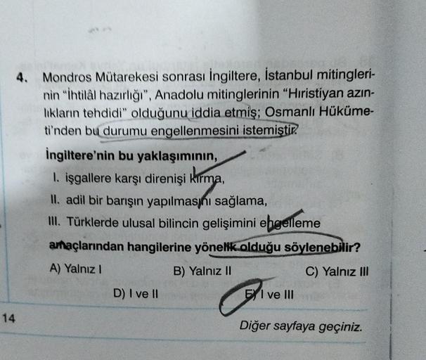 4. Mondros Mütarekesi sonrası İngiltere, İstanbul mitingleri-
nin "ihtilâl hazırlığı", Anadolu mitinglerinin "Hıristiyan azın-
liklarin tehdidi" olduğunu iddia etmiş; Osmanlı Hüküme-
ti'nden bu durumu engellenmesini istemiştir.
İngiltere'nin bu yaklaşımını