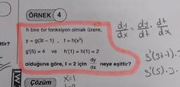 ÖRNEK (4
dy dy dt
.
dt da
ttir?
n bire bir fonksiyon olmak üzere,
dx at
y = g(3t-1), t = n(x)
g(5) = 4 ve h (1) = n(1) = 2
dy
olduğuna göre, t = 2 için neye eşittir?
dx
3(3+-1).
365).3.
IWI
X=1
Çözüm