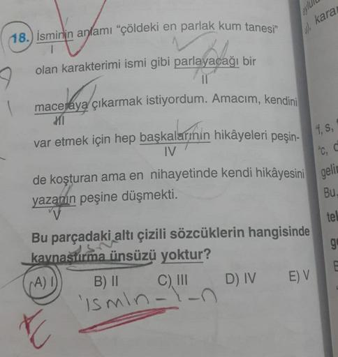 eylu
D), kara
18.) İsminin anlamı "çöldeki en parlak kum tanesi"
une non
moka mama
olan karakterimi ismi gibi parlayacağı bir
enerale
maceraya çıkarmak istiyordum. Amacım, kendini
var etmek için hep başkalarının hikâyeleri peşin-
4, 5,
"
CC
IV
geli
Bu.
tel