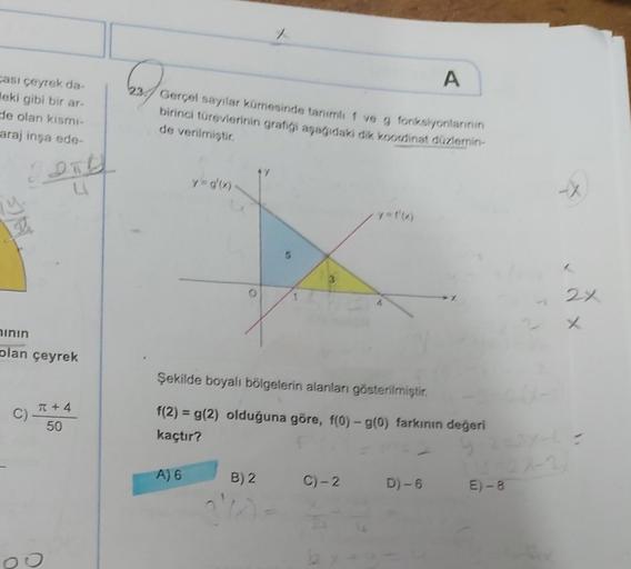 /
ole
A
Cası çeyrek da-
Heki gibi bir ar-
de olan kismi-
araj inşa ede-
23.1 Gerçol sayılar Kümeninde tanımdir ve g fonksiyonlarının
birinci türevlerinin grafigi ayagidaki dik, koordinat düzlerin
de verilmiştir
ODD
Ay
y g'x)
->
ly
27
x
hinin
olan çeyrek
Şe
