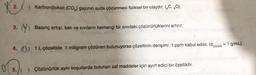 12)
2.
) Karbondioksit (CO2) gazının suda çözünmesi fiziksel bir olaydır. (6C, ,0)
3. CY) Basınç artışı, katı ve sıvıların herhangi bir sıvıdaki çözünürlüklerini artırır.
4. (0) 1 L çözeltide 1 miligram çözünen bulunuyorsa çözeltinin derişimi 1 ppm kabul edilir. (d.
çözelti
= 1 g/mL)
DI 5.) Çözünürlük aynı koşullarda bulunan saf maddeler için ayırt edici bir özelliktir.
