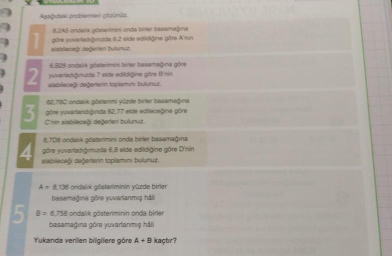 Aga problema con
3.245 and gostimini anda bir basamagina
gore yarga 8.2 elde egine göre Anin
alabileceği değerler bulunuz.
2
6.328 ondalik gösteriminibirter basamağına göre
yuradiginizda 7 elde edildiğine göre Bin
alabilecegi degerlerin toplamni bulunuz.
3