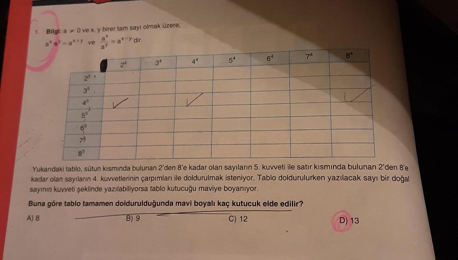 1. Bilgi: a = 0 ve x, y birer tam sayı olmak üzere;
a*
a'a'- a*y ve
ax-r'dir.
ay
64
74
84
24
34
54
44
25
36
45
✓
55
6
74
85
Yukarıdaki tablo, sütun kısmında bulunan 2'den 8'e kadar olan sayıların 5. kuvveti ile satır kısmında bulunan 2'den 8'e
kadar olan s