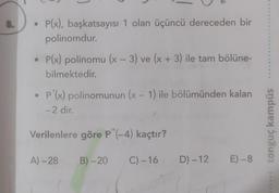 8.
• P(x), başkatsayısı 1 olan üçüncü dereceden bir
polinomdur
O
• P(x) polinomu (x - 3) ve (x + 3) ile tam bölüne-
bilmektedir.
• p'(x) polinomunun (x - 1) ile bölümünden kalan
-2 dir.
tonguç kampüs
Verilenlere göre P"(-4) kaçtır?
A) -28
B) - 20
C) -16
D) -12 E) - 8