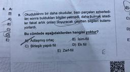 9. As
B)
Ö El
(
C)
A)
B)
D)
9. Okuduklarını bir daha okudular, bazı parçaları ezberledi-
ler, sonra buldukları bilgiler yetmedi, daha bulmak istedi-
ler fakat artık onları doyuracak çeşitten bilgileri bulami-
yorlardı.
Bu cümlede aşağıdakilerden hangisi yoktur?
AY Adlaşmış ortaç
B) İsim-fiil
C) Birleşik yapılı fiil
D) Ek fiil
E) Zarf-fiil
E
E
E
