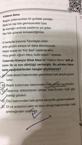 Yolların Sonu
7.
Bugün yollanıyorken bir gurbete yeniden
Belki bir kişi bile gelmeyecektir bize.
Bir kemiğin ardında saatlerce yol giden
İtler bile gülecek kimsesizliğimize
O sarayda bulunca Tanrılaşan erleri
Artık gözüm arkaya bir daha dönmeyecek.
Hepsi s