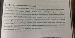 B) Aşağıdaki parçada geçen sıfatların altını çiziniz.
Neler yapmadım ki zayıflamak için: Doktor kontrolünde adım adım diyet programları yaptım. Açlıktan öldürmeyen
ama süründüren kalori hesapları uygulandı. Litre litre su, kibrit kutusu büyüklüğünde yağsız peynirler, kızarmış
kepek ekmeklerin sayılı kırıntıları, aç karnına geçen günler, gece terletsin diye yatmadan evvel giyilen tulumlar,
karabasanların döktürdüğü terler, her birinden sekizer kere yapılması lazım gelen hareketler, uyanır uyanmaz
aç karnına içilen karışımlar, iştah kesici haplar, selülit çözücü haplar, tatsız tutsuz bulamaçlar, çık çik bitmeyen
merdivenler, çevir çevir inceltmeyen çemberler, yosun banyoları, zayıflama çayları, meyve kürleri, paket paket
diyet bisküviler, akapunkturla tedavi, donuk donuk psikologlarla seanslar, oluk oluk akan paralar, azalmak şöyle
dursun sinsice artan kilolar ve sil baştan yeni diyet programları...
vle birer cümlede kullanınız.
