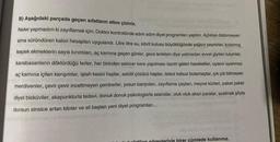 B) Aşağıdaki parçada geçen sıfatların altını çiziniz.
Neler yapmadım ki zayıflamak için: Doktor kontrolünde adım adım diyet programları yaptım. Açlıktan öldürmeyen
ama süründüren kalori hesapları uygulandı. Litre litre su, kibrit kutusu büyüklüğünde yağsız peynirler, kızarmış
kepek ekmeklerin sayılı kırıntıları, aç karnına geçen günler, gece terletsin diye yatmadan evvel giyilen tulumlar,
karabasanların döktürdüğü terler, her birinden sekizer kere yapılması lazım gelen hareketler, uyanır uyanmaz
aç karnına içilen karışımlar, iştah kesici haplar, selülit çözücü haplar, tatsız tutsuz bulamaçlar, çık çik bitmeyen
merdivenler, çevir çevir inceltmeyen çemberler, yosun banyoları, zayıflama çayları, meyve kürleri, paket paket
diyet bisküviler, akapunkturla tedavi, donuk donuk psikologlarla seanslar, oluk oluk akan paralar, azalmak şöyle
dursun sinsice artan kilolar ve sil baştan yeni diyet programları...
vle birer cümlede kullanınız.
