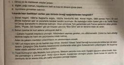 7. L Olmuş ya da olabilecek olayları anlatır.
II. Kişiler, çoğu zaman, hayatlarının belli ve kısa bir dönemi içinde izlenir.
III. Ayrıntılara girmekten sakınılır.
Yukarıda bazı özellikleri verilen yazı türünün örneği aşağıdakilerden hangisidir?
A) Ahmet Haşim, 1885'te Bağdat'ta doğdu, 1933'te İstanbul'da öldü. Ahmet Haşim, 1908 sonrası Fecr-i Âti ismi
altında toplanan şair ve yazarlarla beraber kendini tanıtmıştır. Bu topluluğun bütün üyeleri gibi o da Tevfik Fikret
ve Cenap Şahabettin'in etkisinde kalmıştır. Onun şiirlerinde Türk şairlerinden çok Fransız şairlerinin etkisi görülür.
Şairin, "Piyale, Gol Saatleri" gibi şiir kitapları yanında "Bize Göre" adlı bir deneme kitabı da vardır.
B) Bunun üzerine bir kurt aslana yaklaşarak dedi ki:
-Çakalın hıyaneti meydana çıkmıştır. Hükümdarın yapması gereken, onu affetmemektir. Çünkü bu haini affettiği
takdirde başka bir haini ele geçirmesine imkân kalmaz.
Aslan da çakalın meclisten çıkarılmasını ve yakalanmasını emretti.
C) 1951 yıl mayıs sonu ya da haziran başı olmalı. İstanbul Yüksek Tahsil Derneği kurucularıyla birlikte ben de tutuk-
landim. Çalıştığım Orta Anadolu kasabasında tutuklanarak ertesi günü Sultanahmet'e yollanmıştım. Bir buçuk ay
kadar orada yattıktan sonra tahliye edildim.
D) Topal Durmuş'un oğlu Mustafa, tuza gidiyordu. İstasyon yanında mola verdi. Eşeğini ağaçların altına bıraktı. Ken-
disi parmaklığın iç yanına geçti. Belini ağaca dayadı, kuşağından ekmeğini çıkardı. Sanki burası bir çayırlık, bu
demiryolu da bir akarsu imiş gibi bakıp elindekini yemeğe başladı.