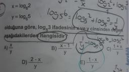 X
og 2 + logi
loggb=(1055 log² - -
x = log2
y = log 5
2
olduğuna göre, log, 3 ifadesinin xve y cinsinden derger
aşağıdakilerden hangisidir
b_log"
X
A)
x
X-1
Jos
1+x
B)
C)
y
y
karekik
D)
2-X
y
E)
1-X
y
1-)
