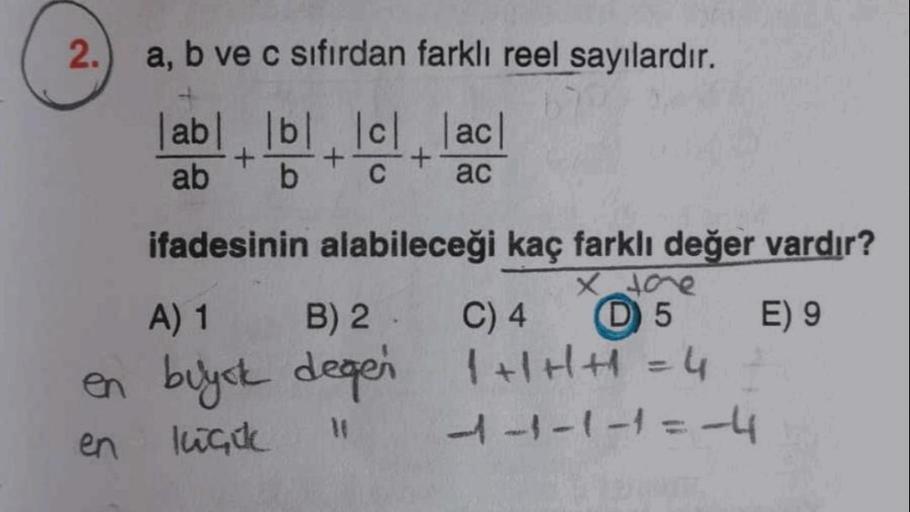 2.
a, b ve c sıfırdan farklı reel sayılardır.
|abl bl. 101. lac
61 +
+
ab
lol
+
C
b
ac
ifadesinin alabileceği kaç farklı değer vardır?
x tore
A) 1 B) 2 C) 4 D5 E) 9
en buyck degen
1+1 H t = 4
1HH
en
lugu
1-1-1-1=-4