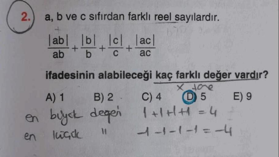 2.
a, b ve c sıfırdan farklı reel sayılardır.
|abl bl. 101. lac
61 +
+
ab
lol
+
C
b
ac
ifadesinin alabileceği kaç farklı değer vardır?
x tore
A) 1 B) 2 C) 4 D5 E) 9
en buyck degen
1+1 H t = 4
1HH
en
lugu
1-1-1-1=-4
