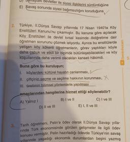 şlaki devletler ile siyasi iliskilerini sürdürdüğüne
E) Savaş sonunda siyasi bağımsızlığını koruduğuna
2. Türkiye, II.Dünya Savaşı yıllarında 17 Nisan 1940'ta Köy
Enstitüleri Kanunu'nu çıkarmıştır. Bu kanuna göre açılacak
Köy Enstitüleri ile devlet kırsal