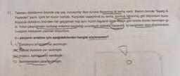 11. Tabelacı dükkânının önünde yaş yaş, kurusunlar diye duvara dayanmış iki levha vardı. Baktım birinde "Saatçi A.
Yayladan" yazılı. İçimi bir hüzün bürüdü. Karşıdaki saatçinindi bu levha, sormuş öğrenmiş gibi biliyordum bunu.
Küçücük dükkânın önünden her geçişimde hep aynı hüzün kaplardı içimi. Bütün gün orada oturan benmişim gi-
bi. Yolun çarşılığından kurtulup evlerinin başladığı ucundaydi dükkân Daracıkt). İçi karanlıktır diye düşünürdüm.
Saatçinin hikâyesini yazmak istiyordum.
Bu parçanın anlatımı için aşağıdakilerden hangisi söylenemez?
A) Öyküleyici bir
anlatımla yazılmıştır.
Nesnel ifadelere yer verilmiştir.
*Anlatıcı, kahramanın kendisidir.
D) Betimlemeden yararlanılmıştır.
