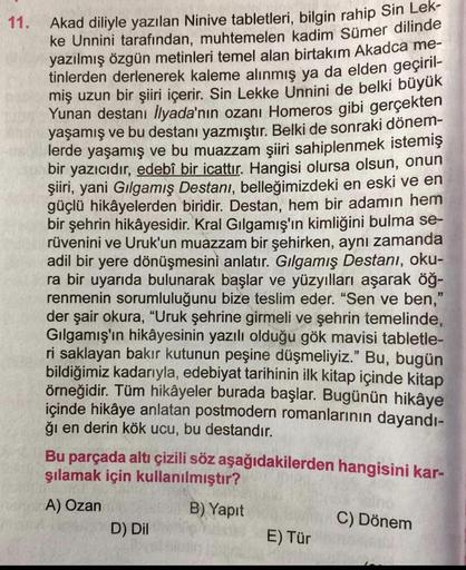 11.
Akad diliyle yazılan Ninive tabletleri, bilgin rahip Sin Lek-
ke Unnini tarafından, muhtemelen kadim Sümer dilinde
yazılmış özgün metinleri temel alan birtakım Akadca me-
tinlerden derlenerek kaleme alınmış ya da elden geçiril-
miş uzun bir şiiri içeri