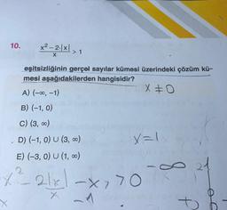 10.
x2 -2.1x1.
> 1
X
eşitsizliğinin gerçel sayılar kümesi üzerindeki çözüm kü-
mesi aşağıdakilerden hangisidir?
X ²0
A) (-0, -1)
B) (-1,0)
C) (3, 0)
X=1
D) (-1,0) U (3,00)
E) (-3,0) U (1, 0)
8
X2_2161-770
D
