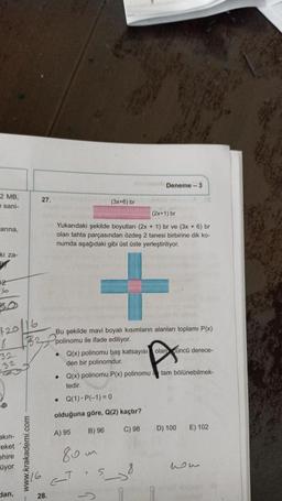 Deneme - 3
2 MB
sani-
27.
(3x+6) br
(2x+1) br
Yukarıdaki şekilde boyutları (2x + 1) br ve (3x + 6) br
olan tahta parçasından özdeş 2 tanesi birbirine dik ko-
numda aşağıdaki gibi üst üste yerleştiriliyor.
anna
ki za-
12
+
20
8
32
1B2
Bu şekilde mavi boyalı kısımların alanları toplamı P(x)
polinomu ile ifade ediliyor.
• Q(x) polinomu baş katsayısı olan cüncü derece-
den bir polinomdur.
Q(x) polinomu P(x) polinomu tam bölünebilmek-
A
.32
.
tedir.
.
Q(1).P(-1) = 0
olduğuna göre, Q(2) kaçtır?
B) 96
C) 98
D) 100
E) 102
A) 95
akin-
Feket
ehire
üyor
www.krakademi.com
80m
nu
16
Han,
28.

