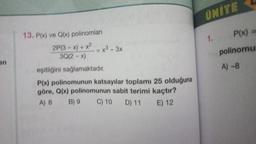 ÜNİTE 4
1.
13. P(x) ve Q(x) polinomlari
2P(3 - x) + x2
= x² – 3x
30(2 - x)
eşitliğini sağlamaktadır.
P(x) polinomunun katsayılar toplamı 25 olduğuna
göre, Q(x) polinomunun sabit terimi kaçtır?
B) 9 C) 10 D) 11
E) 12
P(x)
polinomu
A) 8
an
A) 8