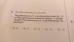 2.
P(x) ikinci dereceden bir polinomdur.
P(x) polinomunun x² + x ile bölümünden kalan (2x - 1)
ve P(x) polinomunun katsayılar toplamı -3 olduğu-
na göre, P(x) polinomunun x- 2 ile bölümünden ka-
lan kaçtır?
5.
A)-6
B) -8
C) -9
D) -10
E)-12