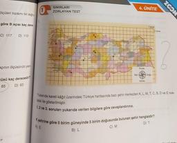 1
SINIRLARI
ZORLAYAN TEST
4. ÜNİTE
Ölçüleri toplamı bir doğru
WCƏZ
göre B açısı kaç dere
C) 117
D 113
açının ölçüsünün yan-
Bar
cüsü kaç derecedir?
Güney
65
D 63
Yukanda kareli kâğıt üzerindeki Türkiye haritasında bazı şehir merkezleri K L M T, C, B D ve Enok
talar ile gösterilmiştir.
1.2 ve 3. soruları yukarıda verilen bilgilere göre cevaplandınnız.
K şehrine göre 5 birim güneyinde 5 birim doğusunda bulunan şehir hangisidir?
D) T
ALE
CM
B) L
