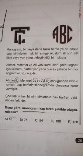 ritmik EĞITIM YAYINLAR
24
G
ARC
IV
Monogram, bir veya daha fazla harfin ya da başka
yazı birimlerinin tek bir simge oluşturmak için üst
üste veya yan yana birleştirildiği bir nakıştır.
Ahmet, Mehmet ve Ali yeni kurdukları şirket logosu
için üç harfli, harf