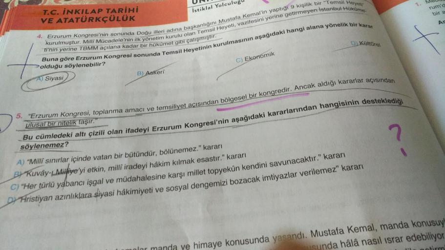 İstiklal Yolculugu
rum'd
bir a
T.C. İNKILAP TARİHİ
VE ATATÜRKÇÜLÜK
Ar
D) Kültürel
7
4. Erzurum Kongresi'nin sonunda Doğu illeri adına başkanlığını Mustafa Kemal'in yaptığı 9 kişilik bir "Temsil Heyeti
kurulmuştur. Milli Mücadele'nin ilk yönetim kurulu olan