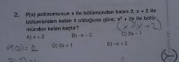 2. P(x) polinomunun x ile bölümünden kalan 2, x + 2 ile
bölümünden kalan 4 olduğuna göre; x2 + 2x ile bölü-
münden kalan kaçtır?
Ax + 2
B)-X-2
C) 2x - 1
D) 2x + 1
E-X + 2
2v+2)
+2
CAYINLARI
Pro)=2
(
L2) -
