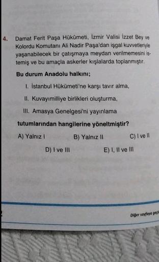 4.
Damat Ferit Paşa Hükûmeti, İzmir Valisi İzzet Bey ve
Kolordu Komutanı Ali Nadir Paşa'dan işgal kuvvetleriyle
yaşanabilecek bir çatışmaya meydan verilmemesini is-
temiş ve bu amaçla askerler kışlalarda toplanmıştır.
Bu durum Anadolu halkını;
1. İstanbul
