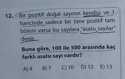 12. Bir pozitif doğal sayının kendisi ve 1
haricinde sadece bir tane pozitif tam
böleni varsa bu sayılara "asalsı sayılar"
denir.
Buna göre, 100 ile 500 arasında kaç
farklı asalsı sayı vardır?
A) 4 B) 7 C) 10 D) 12 E) 13