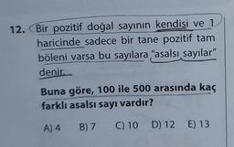 12. Bir pozitif doğal sayının kendisi ve 1
haricinde sadece bir tane pozitif tam
böleni varsa bu sayılara "asalsı sayılar"
denir.
Buna göre, 100 ile 500 arasında kaç
farklı asalsı sayı vardır?
A) 4 B) 7 C) 10 D) 12 E) 13
