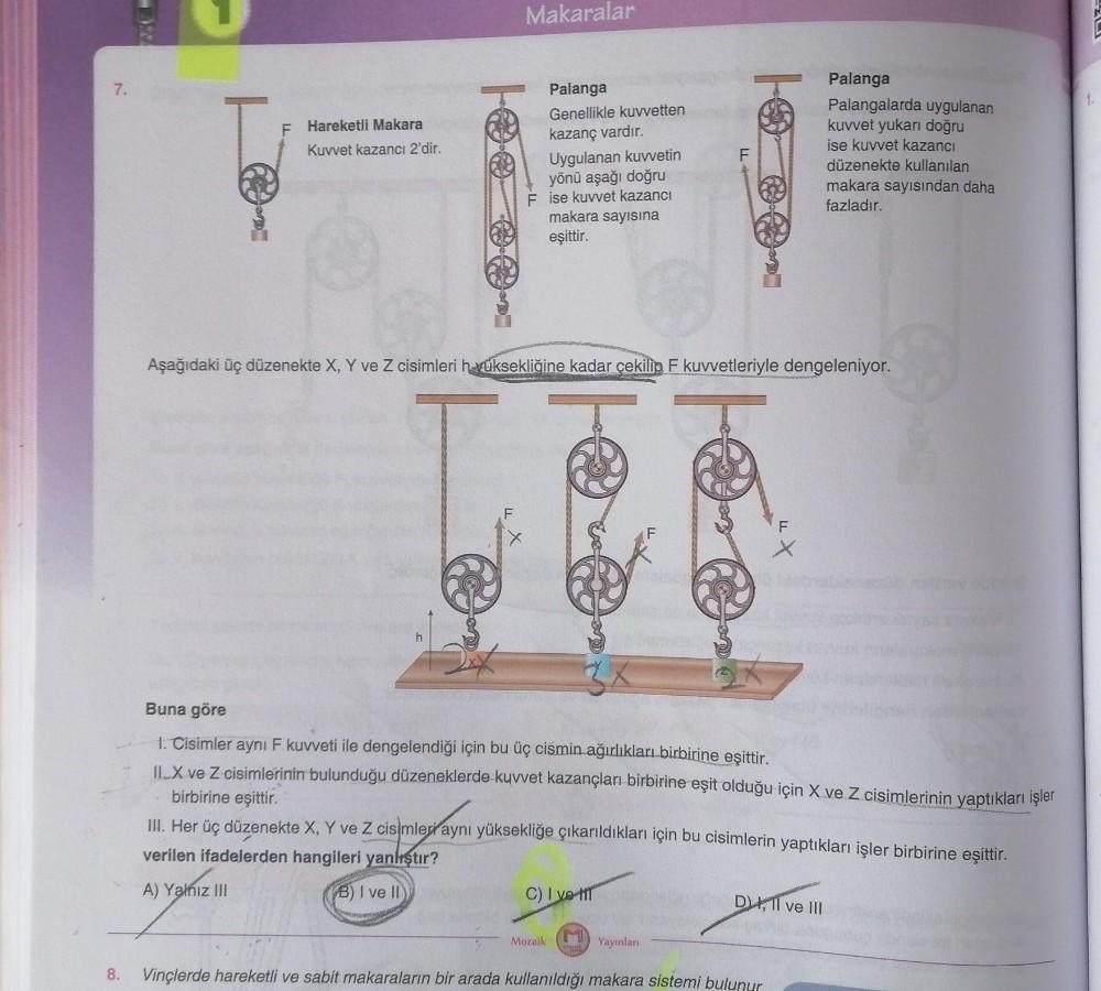 Makaralar
7.
1.
F Hareketli Makara
Kuvvet kazancı 2'dir.
Palanga
Genellikle kuvvetten
kazanç vardır.
Uygulanan kuvvetin
yönü aşağı doğru
F ise kuvvet kazancı
Palanga
Palangalarda uygulanan
kuvvet yukarı doğru
ise kuvvet kazancı
düzenekte kullanılan
makara