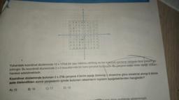 Yukardaki koordinat düzleminde 10 x 10luk bir sayı tablosu verilmiş ve her kutustuk içerisine rastgele birer yakanity
zilmiştir. Bu koordinat düzleminde 2 x 2 boyutlarında bir kare çerçeve buluyor Bu çerçeves yokan
hareket edebilmektedir.
Koordinat düzleminde bulunan 2 x 2'lik çerçeve 4 birim asagi Otelenip eksenine göre simetrisi alinip 6 birim
sola ötelendikten sonra çerçevenin içinde bulunan rakamların toplamı aşağıdakilerden hangisidir?
B) 16
A) 15
D) 19
C) 17
gösterimi
