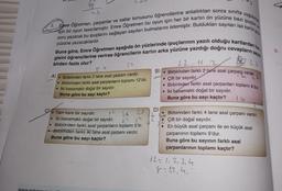 us
uygulama
9.
7
soru yazarak bu ipuçlarını sağlayan sayıları bulmalarını istemiştir. Buldukları sayıları ise kartinas
için bir oyun tasarlamıştır. Emre Öğretmen bu oyun için her bir kartin ön yüzüne bazı ipuçları ve
Emre Öğretmen, çarpanlar ve katlar konusunu öğrencilerine anlattıktan sonra sınıfta
yüzüne yazacaklardır.
gisini öğrencilerine verirse öğrencilerin kartın arka yüzüne yazdığı doğru cevapların saya.
Buna göre, Emre Öğretmen aşağıda ön yüzlerinde ipuçlarının yazılı olduğu kartlardan han
birden fazla olur?
22 H
B)
Birbirinden farklı 2 tane asal çarpanı vardu.
A)
Birbirinden farkli 2 tane asal çarpanı vardır.
Çift bir sayıdır.
• Birbirinden farklı asal çarpanların toplamı 12'dir.
• Birbirinden farklı asal çarpanları toplamı 9'dur.
• İki basamaklı doğal bir sayıdır.
Buna göre bu sayı kaçtır?
• İki basamaklı doğal bir sayıdır.
Buna göre bu sayı kaçtır?
3925
39
.
LA
lu
25
• Tam kare bir sayıdır.
• İki basamaklı doğal bir sayıdır.
• Birbirinden farklı asal çarpanların toplamı 5'tir.
Birbirinden farklı iki tane asal çarpanı vardır.
Buna göre bu sayı kaçtır?
D
Birbirinden farklı 4 tane asal çarpanı vardır.
Çift bir doğal sayıdır.
En büyük asal çarpanı ile en küçük asal
çarpanının toplamı 9'dur.
Buna göre bu sayının farklı asal
çarpanlarının toplamı kaçtır?
+2=1, 2, 3, 4
8:12,4
