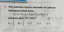 =
5. P(x) polinomu üçüncü dereceden bir polinom
fonksiyonu olmak üzere,
P(-1) = P(-2) = P(3) = 0 ve P(O) = 4
olduğuna göre, P(1) kaçtır?
274 +95 +30
2
1
) B C D) 4 E) 8
3
3
a +=
84
6-2 =
-
A) - B) - c)2
arabotex
