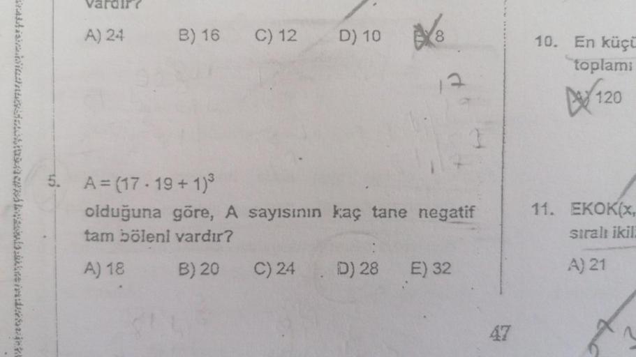 vardir?
A) 24
B) 16
C) 12
)
D) 10 de
8.
10. En küçü
toplam
13
D / 120
Sattainabiliterin
5. A= (17.19 + 1)
olduğuna göre, A sayısının kaç tane negatif
tam böleni vardır?
11. EKOK(x,
sıralı ikil
A) 18
B) 20
C) 24
D) 28
E) 32
A) 21