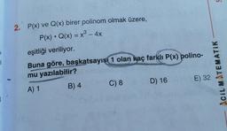 I.
2. P(x) ve Q(x) birer polinom olmak üzere,
P(x). Q(x) = x°- 4x
eşitliği veriliyor.
Buna göre, başkatsayısı 1 olan kaç farklı P(x) polino-
mu yazılabilir?
i.
ACIL MATEMATIK
D) 16
E) 32
C) 8
A) 1
B) 4
