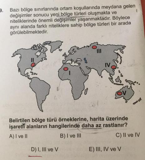 9.
Bazı bölge sınırlarında ortam koşullarında meydana gelen
değişimler sonucu yeni bölge türleri oluşmakta ve
niteliklerinde önemli değişimler yaşanmaktadır. Böylece
aynı alanda farklı niteliklere sahip bölge türleri bir arada
görülebilmektedir.
III
IV
Gel