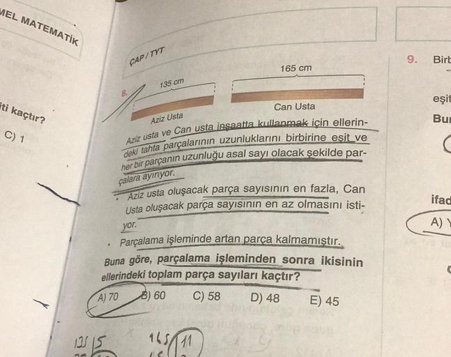 MEL MATEMATİK
9.
CAP/TYT
Birl
165 cm
135 cm
eşit
iti kaçtır?
Aziz Usta
Bu
C) 1
Can Usta
Aziz usta ve Can usta insaatta kullanmak icin ellerin-
deki tahta parçalarının uzunluklarını birbirine esit ve
her bir parçanın uzunluğu asal sayı olacak şekilde par-
ç