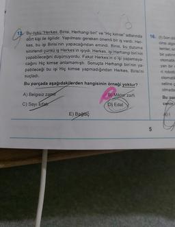 g
16. (1) Son do
cinsi algo
lemler, sc
bir yatırın
13. Bu öykü "Herkes, Birisi, Herhangi biri
” ve “Hiç kimse" adlarında
dört kişi ile ilgilidir. Yapılması gereken önemli bir iş vardı. Her-
kes, bu işi Birisi'nin yapacağından emindi. Birisi, bu duruma
sinirlendi çünkü iş Herkes'in işiydi. Herkes, işi Herhangi biri'nin
yapabileceğini düşünüyordu. Fakat Herkes'in o işi yapamaya-
cağını Hiç kimse anlamamıştı. Sonuçta Herhangi biri'nin ya-
pabileceği bu işi Hiç kimse yapmadığından Herkes, Birisi'ni
suçladı.
Bu parçada aşağıdakilerden hangisinin örneği yoktur?
otomatik
yan bir
ri roboti
otomatil
setinec
olmada
A) Belgisiz zamir
B) Miktar zarfi
Bu par
C) Sayı sifat
D) Edat
cenin
E) Bağlaç
A)
5
