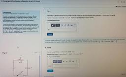 + Charging and Discharging a Capacitor in an R-C Circuit
<
21 of 30
Review Constan
y
Part J
Learning Goal:
To understand the dynamics of a series R-C circuit.
Consider a series circuit containing a resistor of resistance R and a
capacitor of capacitance C