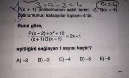 Xox + 13 a 3=4
tata h
aza
P(x + 1) polinomunun sabit terimi -3,
Q(x + 1)
plinomunun katsayılar toplamı 4'tür.
polino
Buna göre,
P(x-2) + x2 + 10
= 2x+t
(x + 1)(x-1)
w
eşitliğini sağlayan t sayısı kaçtır?
A) -2 - B)-3
C) 4
D) -5 E) -6
