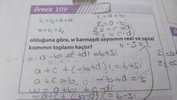 Örnek 109
2,= atbi
Zaabi
=c tai
c
22=codi
Žy + Z2 = 6 +51
w = Z1 + Z2
22
olduğuna göre, w karmaşık sayısının reel ve sanal
kısmının toplamı kaçtır?
6-5=
0
2
2lzat
6
22=C
=a-bitctdi=b+si
OOR-
atc + (-6+0) = 6tsi
atcab af bed='s
wa atbi ta di
-
-atct cb-di-6-3i
=