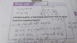 Örnek 109
2,= atbi
Zaabi
=c tai
c
22=codi
Žy + Z2 = 6 +51
w = Z1 + Z2
22
olduğuna göre, w karmaşık sayısının reel ve sanal
kısmının toplamı kaçtır?
6-5=
0
2
2lzat
6
22=C
=a-bitctdi=b+si
OOR-
atc + (-6+0) = 6tsi
atcab af bed='s
wa atbi ta di
-
-atct cb-di-6-3i
=
