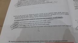 Bu metnin yaz
A Bir kişinin tanık olduğu olaylar dizis/
B) Düşünceler kanıtlama amacı güdülmeden öznel bir üslupla
edusunceler bir olay örgüsü çerçevesinde dile getirilmiştir.
D) Bilimsel bir görüşü açıklamak ve desteklemek için örnekler
sıralanmıştır.
Buna göre
1. Dini ve
11. Çok u!
M. Müsli
yargılar
A) Yalin
2.
LE
4
19. 2014 yılı lale mevsimi için İstanbul'da parklar, korular ve ana caddeler başta olmak üzere toplam
20.000.000 adet lale soğanı dikildi. "İstanbul Lalesiyle Buluşuyor!" temasıyla 2015 yılında başlayan
İstanbul Lale Festivali bu yıl 1-30 Nisan tarihleri arasında düzenlenecek.
Bu metninde büyük harflerin aşağıdaki kullanımlarından hangisinin örneği yoktur?
A) Belirli bir tarih bildiren ay ve gün adları büyük harfle başlar.
B) Kurum, kuruluş ve kurul adlarının her kelimesi büyük harfle başlar.
CjYer adlari (kita, bölge, il, ilçe, köy, semt vb.) büyük harfle başlar.
Di Rakamla başlayan cümlelerde rakamdan sonra gelen kelime özel ad değilse büyük harfle başlamaz.
C
20. Aşağıda numaralanmış cümleler bulundurdukları filimsi türüne göre tabloya yerleştirilmiştir.
