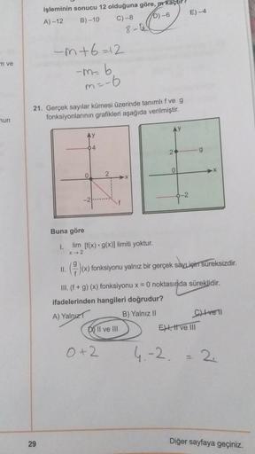 E) -4
işleminin sonucu 12 olduğuna göre, kaçtır?
A) -12 B)-10 C)-8 D) -6
8-2
-m+6=12
m ve
-m-b.
m=-6
21. Gerçek sayılar kümesi üzerinde tanımlıf ve g
fonksiyonlarının grafikleri aşağıda verilmiştir.
mun
AY
AY
04
2
g
0
0
2
9-2
f
Buna göre
1. lim [f(x) · g(x