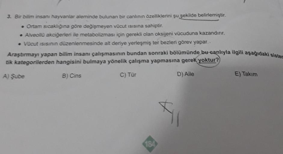 2. Bir bilim insanı hayvanlar aleminde bulunan bir canlının özelliklerini şu şekilde belirlemiştir.
• Ortam sıcaklığına göre değişmeyen vücut isisina sahiptir.
• Alveolid akciğerleri ile metabolizması için gerekli olan oksijeni vücuduna kazandırır.
• Vücut