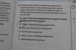 31
ği taşımayan,
ni ve ayinsel
yıl öncesine
ş ile onu
a taş aletler,
anoğlunun,
şeklindeki
a açılmıştır.
29. Türkiye'ye gelen İsviçreli Profesör Albert Malche'nin
hazırladığı raporda; Türkçe bilimsel yayınların yetersiz
olduğu, ders verme yöntemlerinin çağ