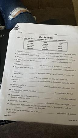 KIDS
DISCOVER
Name
Date
eado
Sentences
Fill in each blank with the word from the box that best completes the sentence.
ancestry
avenge
conquered
distinctive
eventually
fertile
haughty
inscription
legacy
rebellions
recited
relief
rigidly
satrap
subdue
1. An