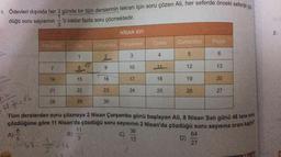 6. Ödevleri dışında her 3 günde bir tüm derslerinin tekrarı için soru çözen Ali, her seferde önceki seferde çiz
1
düğü soru sayısının
'ü kadar fazla soru çözmektedir.
3
NİSAN AYI
2.
Cuma
Cumartesi
hazar
Sali
Carsamba | Perşembe
5
3
1
4
2
6
42
7
9
8
10
13
12
14
15
16
17
18
19
20
21
22
23
24
25
26
27
28
29
30
48. – 264
Tüm derslerden soru çözmeye 2 Nisan Çarşamba günü başlayan Ali, 8 Nisan Salı günü 48 tane sort
çözdüğüne göre 11 Nisan'da çözdüğü soru sayısının 2 Nisan'da çözdüğü soru sayısına oranı kaçir?
6
11
36
64
B)
C)
A)
3
13
D)
5
27
18: