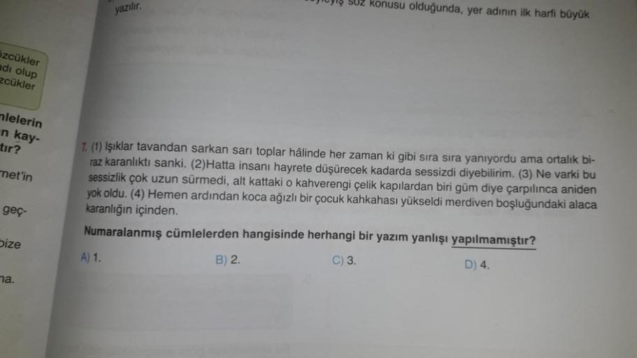 Joyiş SO2 konusu olduğunda, yer adinin ilk harfi büyük
yazılır.
Szcükler
adı olup
zcükler
mlelerin
n kay-
tır?
met'in
7. (1) Işıklar tavandan sarkan sarı toplar hâlinde her zaman ki gibi sıra sıra yanıyordu ama ortalık bi-
raz karanlıktı sanki. (2)Hatta in